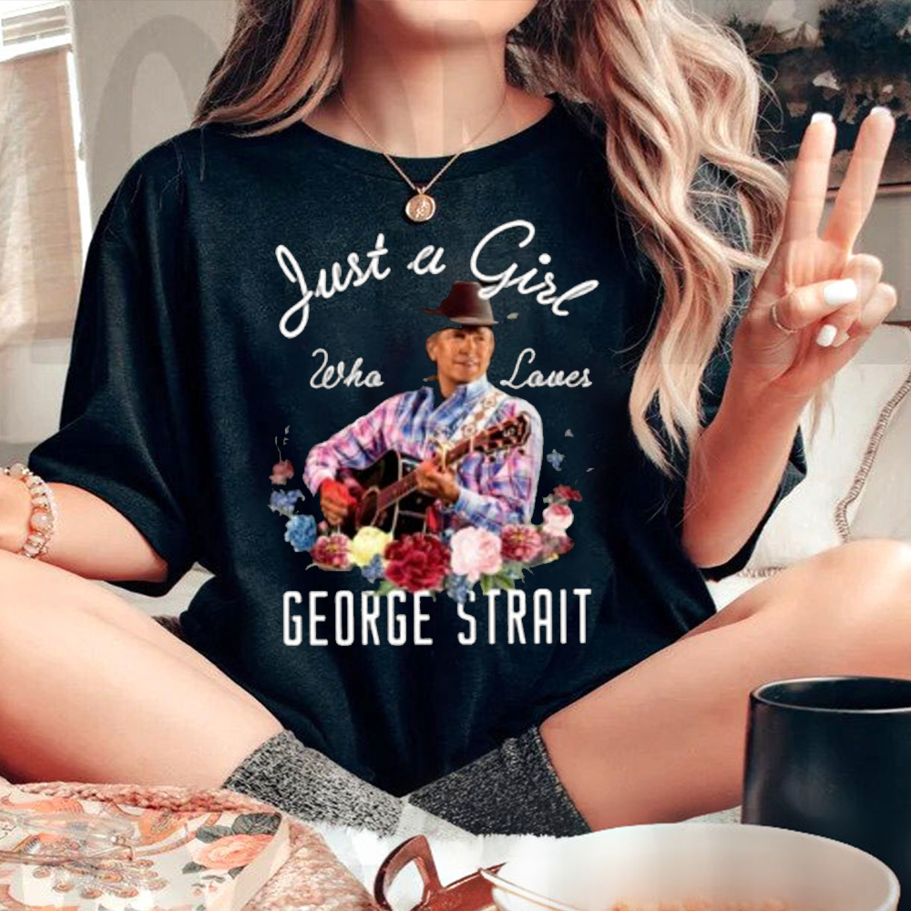George Strait Just A Girl Who Love T Shirt Hot Shirt